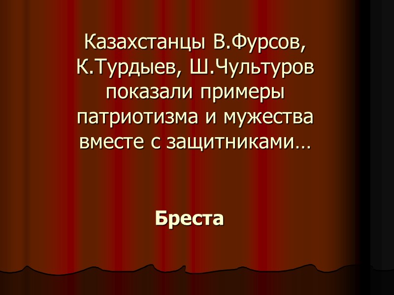 Казахстанцы В.Фурсов, К.Турдыев, Ш.Чультуров показали примеры патриотизма и мужества вместе с защитниками… Бреста